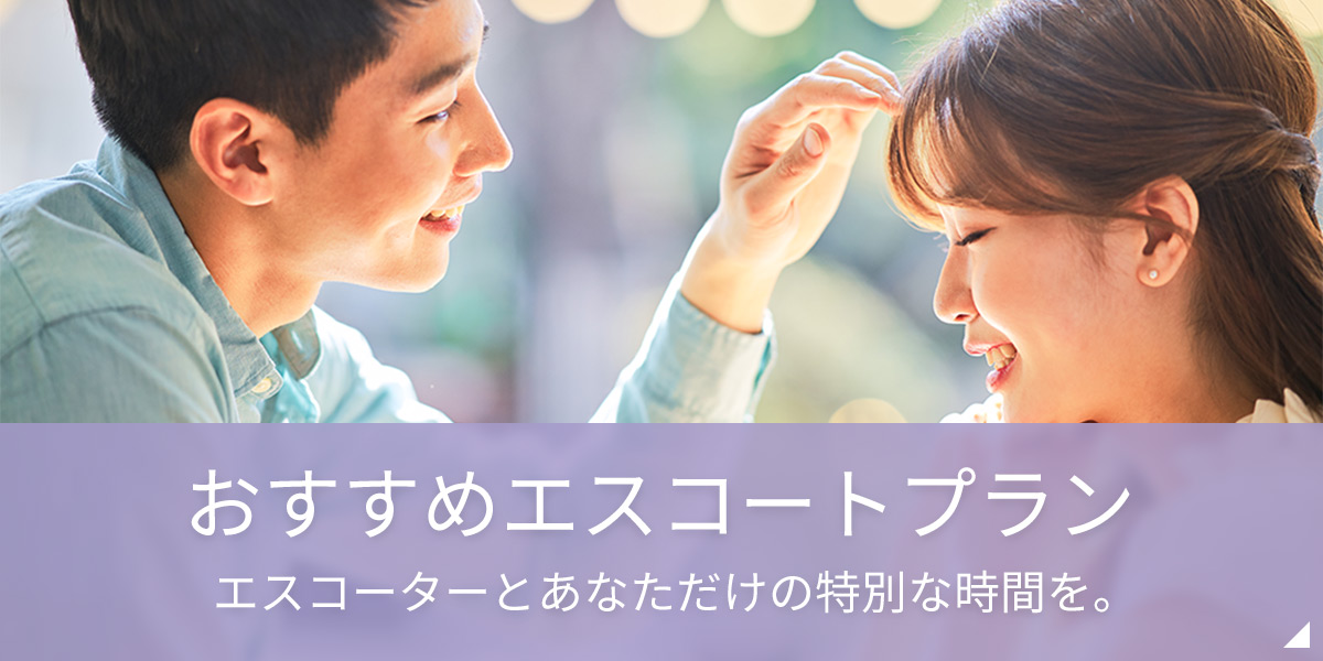 おすすめエスコートプラン エスコーターとあなただけの特別な時間を。
