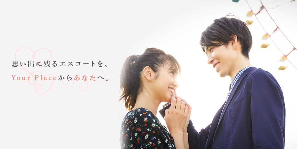 思い出に残るエスコートを、Your Placeからあなたへ。